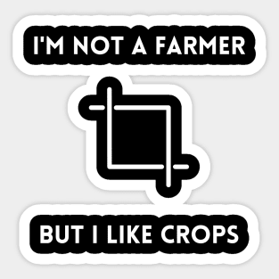 I'M NOT A FARMER, BUT I LIKE CROPS Sticker